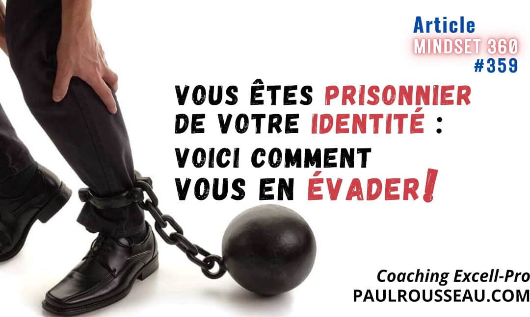 Vous Êtes Prisonnier de Votre Identité : Voici Comment Vous en Évader => Comment changer votre identité a le pouvoir de changer le cours de votre histoire | par Paul Rousseau Auteur Bestseller, Conférencier, Consultant en Stratégies d’Affaires, d’équipes et de Changement, Coach