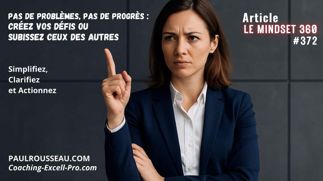 Pas de Problèmes, Pas de Progrès : Créez Vos Défis ou Subissez Ceux des Autres => Simplifiez, clarifiez et actionnez