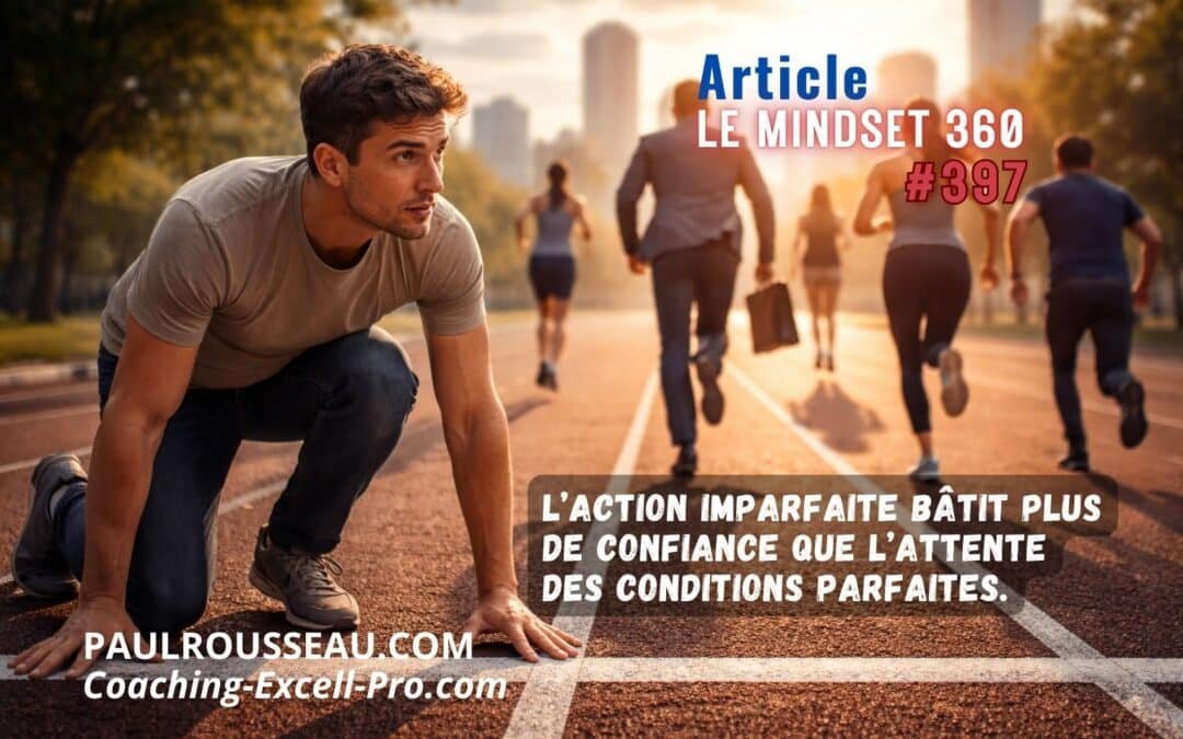 Vous ne manquez pas de confiance : vous manquez d’expériences qui la créent. => L’action imparfaite bâtit plus de confiance que l’attente des conditions parfaites.