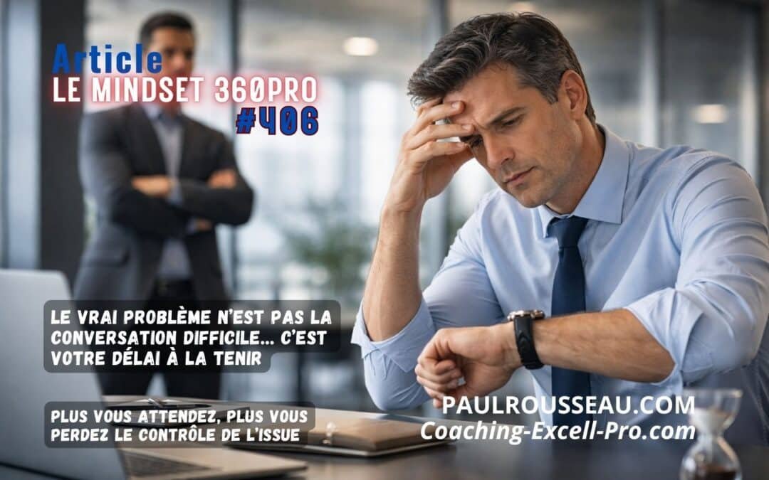 Le Vrai Problème n’est pas la Conversation Difficile, C’est votre Délai à la Tenir => Plus vous attendez, plus vous perdez le contrôle de l’issue