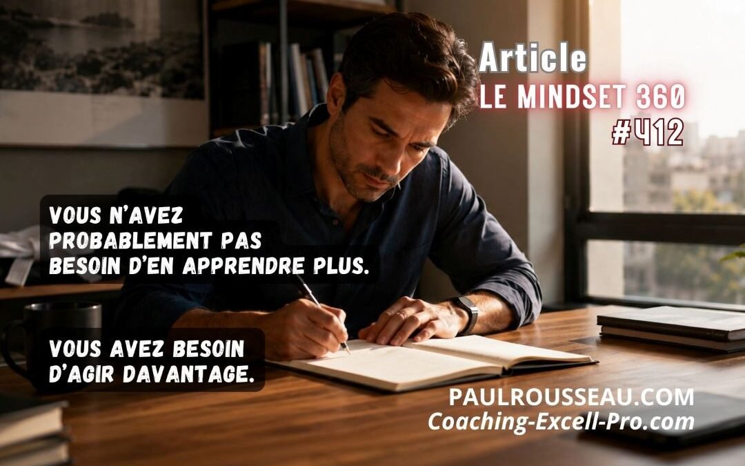 Action Décisive : Vous n’avez probablement pas besoin d’en apprendre plus. Vous avez besoin d’agir davantage. => Ce n’est pas ce que vous savez qui crée le mouvement. C’est ce que vous mettez en action.